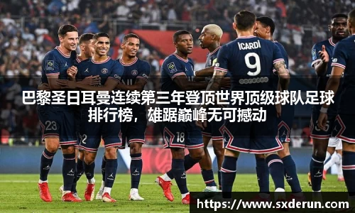 巴黎圣日耳曼连续第三年登顶世界顶级球队足球排行榜，雄踞巅峰无可撼动