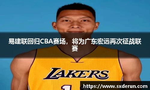 易建联回归CBA赛场，将为广东宏远再次征战联赛
