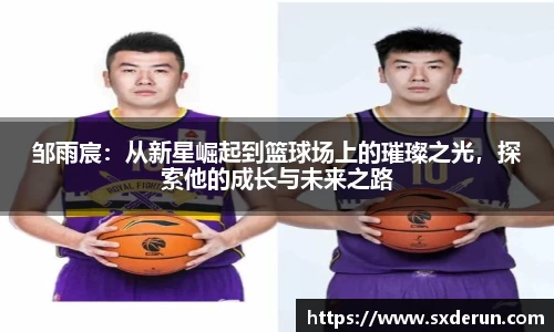 邹雨宸：从新星崛起到篮球场上的璀璨之光，探索他的成长与未来之路