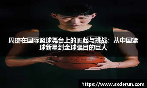 周琦在国际篮球舞台上的崛起与挑战：从中国篮球新星到全球瞩目的巨人